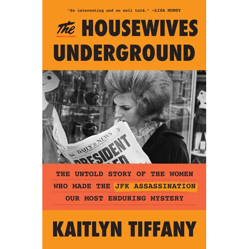 The Housewives Underground: The Untold Story of the Women Who Made the JFK Assassination Our Most Enduring Mystery