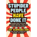 Stupider People Have Done It: Marketing Truths, Career Moves, and Life Advice for Doers