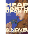 Heap Earth Upon It: Exclusive American Edition with Additional Material