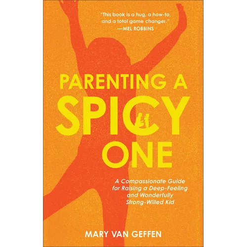 Parenting a Spicy One: A Compassionate Guide for Raising a Deep-Feeling and Wonderfully Strong-Willed Kid