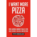 I Want More Pizza: Real World Money Skills For High School, College, And Beyond