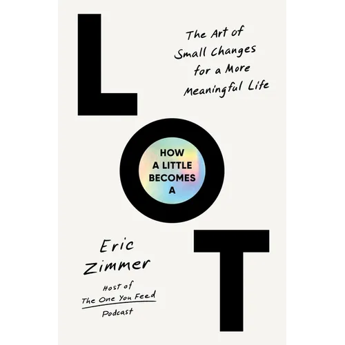 How a Little Becomes a Lot: The Art of Small Changes for a More Meaningful Life