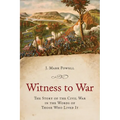 Witness to War: The Story of the Civil War Told by Those Who Lived It