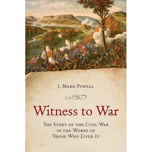Witness to War: The Story of the Civil War Told by Those Who Lived It