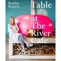 Table 4 at the River Cafe: Conversations about Food and Life