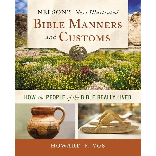 Nelson's New Illustrated Bible Manners and Customs: How the People of the Bible Really Lived