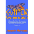 The Super Generation: A Guide for First-Generation Professionals to Build Lasting Success & Generational Prosperity
