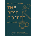 How to Make the Best Coffee at Home