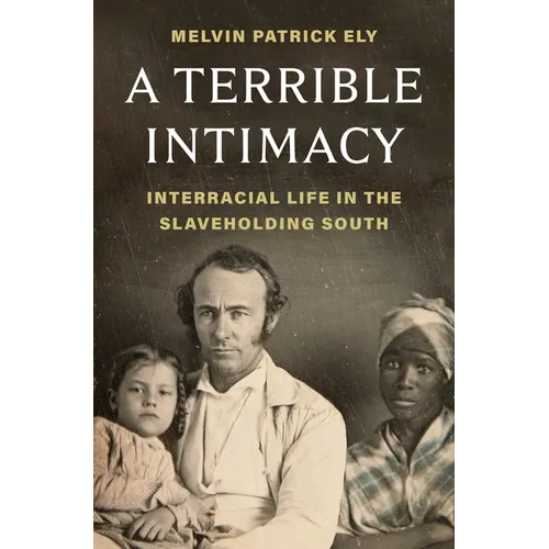 A Terrible Intimacy: Interracial Life in the Slaveholding South