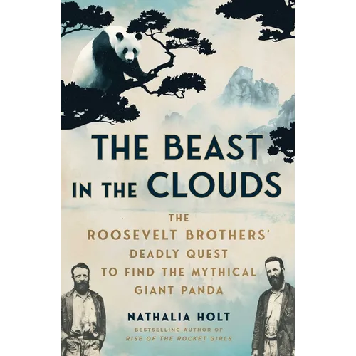 The Beast in the Clouds: The Roosevelt Brothers' Deadly Quest to Find the Mythical Giant Panda