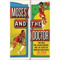 Moses and the Doctor: Two Men, One Championship, and the Birth of Modern Basketball