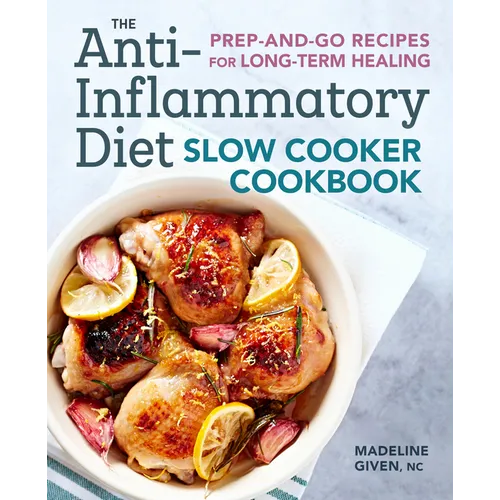 The Anti-Inflammatory Diet Slow Cooker Cookbook: Prep-And-Go Recipes for Long-Term Healing