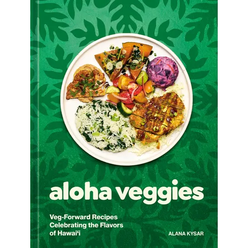 Aloha Veggies: Veg-Forward Recipes Celebrating the Flavors of Hawai'i