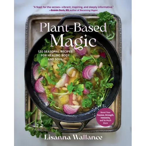 Plant-Based Magic: 120 Seasonal Recipes for Healing Body and Soul