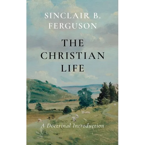 The Christian Life: A Doctrinal Introduction