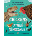 Chickens and Other Dinosaurs: How Dinosaurs Became the Birds We Know Today