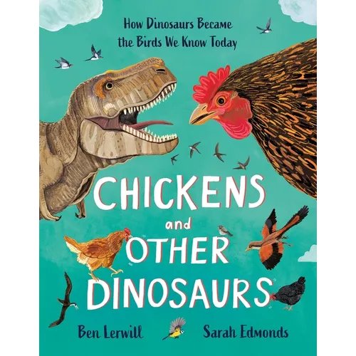 Chickens and Other Dinosaurs: How Dinosaurs Became the Birds We Know Today