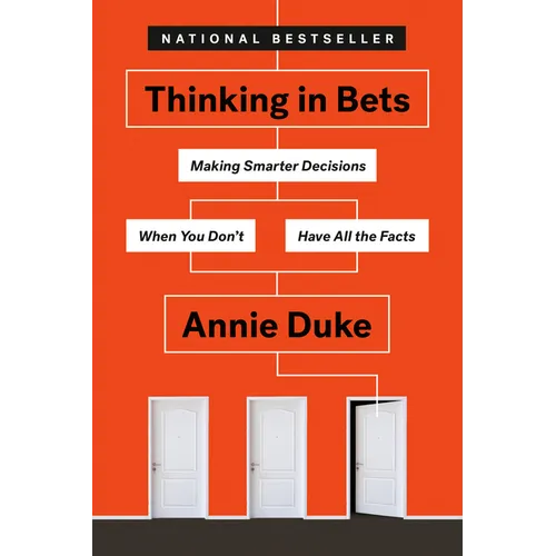 Thinking in Bets: Making Smarter Decisions When You Don't Have All the Facts