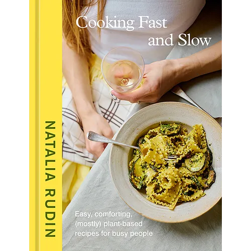 Cooking Fast and Slow: Easy, Comforting, (Mostly) Plant-Based Recipes for Busy People [A Cookbook]