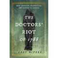 The Doctors' Riot of 1788: Body Snatching, Bloodletting, and Anatomy in America