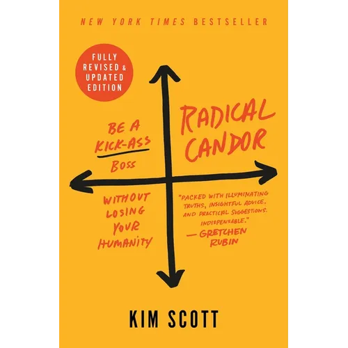 Radical Candor: Be a Kick-Ass Boss Without Losing Your Humanity