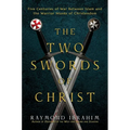 The Two Swords of Christ: Five Centuries of War Between Islam and the Warrior Monks of Christendom