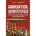 Ammunition, Demystified: The (non) Bubba's Guide to How Ammo Really Works