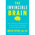 The Invincible Brain: The Clinically Proven Plan to Age-Proof Your Brain and Stay Sharp for Life
