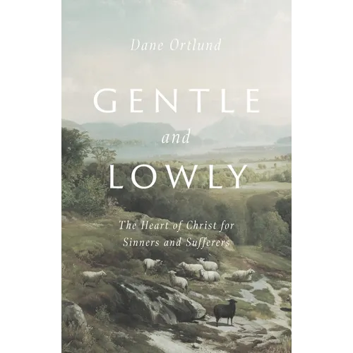 Gentle and Lowly: The Heart of Christ for Sinners and Sufferers