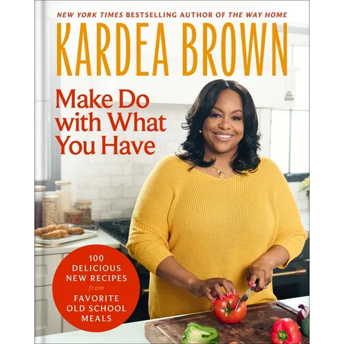 Make Do with What You Have: 100 Delicious New Recipes from Favorite Old-School Meals