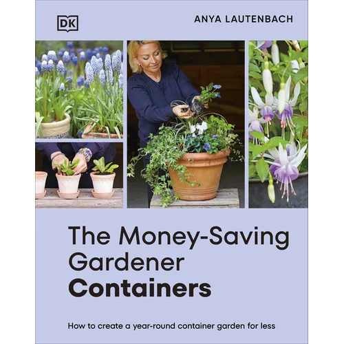 The Money-Saving Gardener Containers: How to Create a Year-Round Container Garden for Less