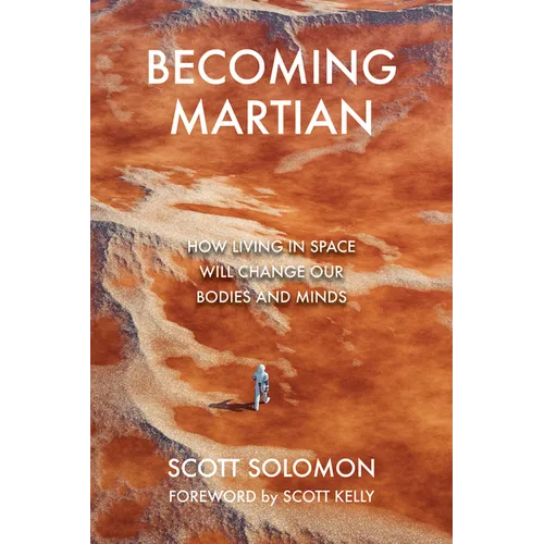 Becoming Martian: How Living in Space Will Change Our Bodies and Minds