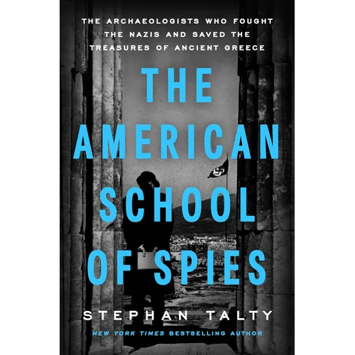 The American School of Spies: The Archaeologists Who Fought the Nazis and Saved the Treasures of Ancient Greece