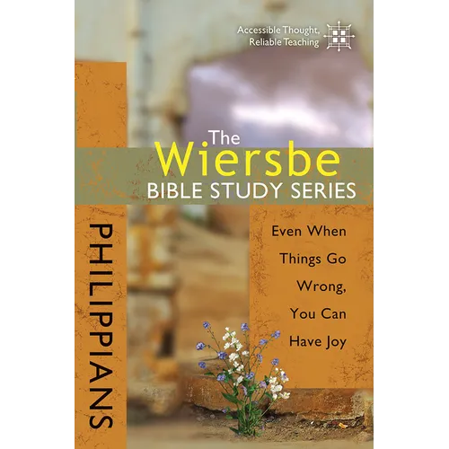 The Wiersbe Bible Study Series: Philippians: Even When Things Go Wrong, You Can Have Joy