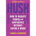 Hush: How to Radiate Power and Confidence Without Saying a Word