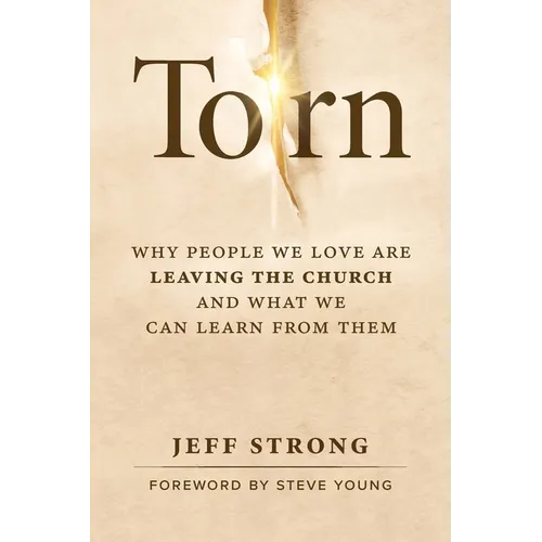 Torn: Why People We Love Are Leaving the Church and What We Can Learn from Them