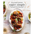 Half Baked Harvest Super Simple: More Than 125 Recipes for Instant, Overnight, Meal-Prepped, and Easy Comfort Foods: A Cookbook