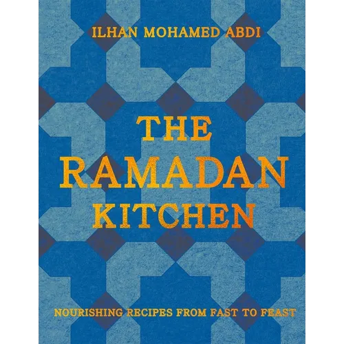 The Ramadan Kitchen: Nourishing Recipes from Fast to Feast