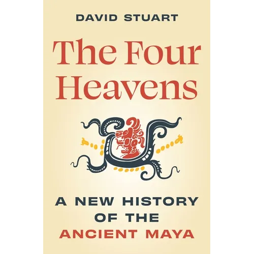 The Four Heavens: A New History of the Ancient Maya