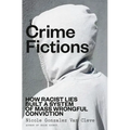 Crime Fictions: How Racist Lies Built a System of Mass Wrongful Conviction