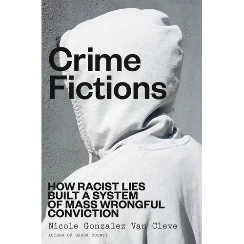 Crime Fictions: How Racist Lies Built a System of Mass Wrongful Conviction