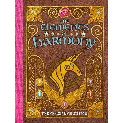 My Little Pony: The Elements of Harmony: The Official Friendship Is Magic Guidebook