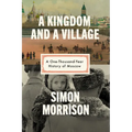A Kingdom and a Village: A One-Thousand-Year History of Moscow