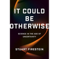 It Could Be Otherwise: Science in the Age of Uncertainty