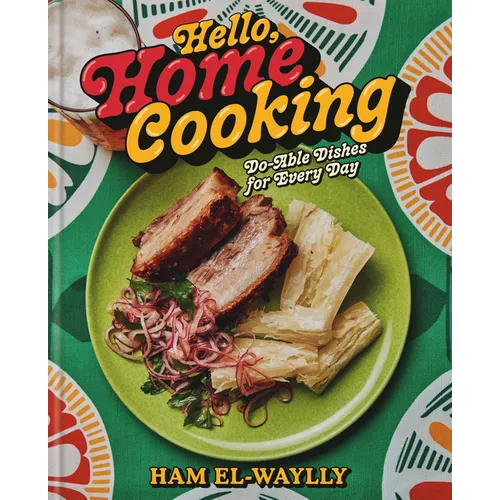 Hello, Home Cooking: Do-Able Dishes for Every Day: A Cookbook