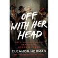 Off with Her Head: Three Thousand Years of Demonizing Women in Power