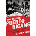 War Against All Puerto Ricans: Revolution and Terror in America's Colony