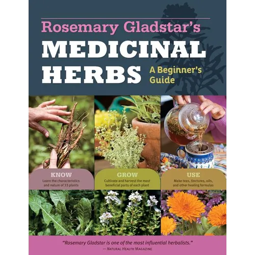 Rosemary Gladstar's Medicinal Herbs: A Beginner's Guide: 33 Healing Herbs to Know, Grow, and Use