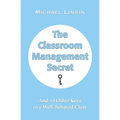 The Classroom Management Secret: And 45 Other Keys to a Well-Behaved Class