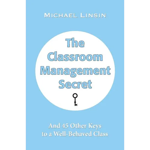 The Classroom Management Secret: And 45 Other Keys to a Well-Behaved Class